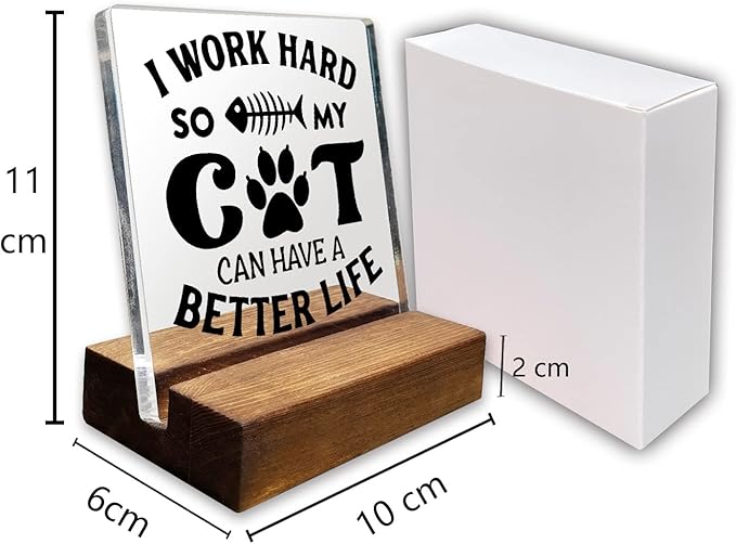 I Work Hard So My Cat Can Have a Better Life Home Office Desk Decor Acrylic Plaque Sign with Wooden Stand Gift for Cat Lover Owner Friend Cowoker Sister Women