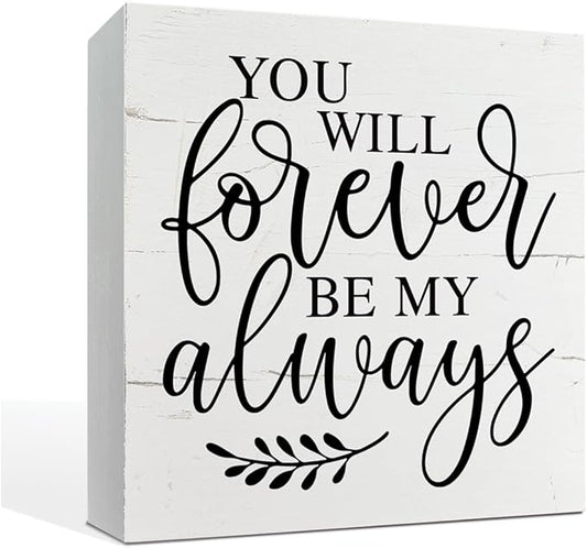 You Will Forever Be My Always Sign, Decoration for Anniversary, Wedding and Valentines Day, Farmhouse Wood Sign, Box Sign Tabletop Decor, Table Shelf Decoration, Gift for Boyfriend Girlfriend