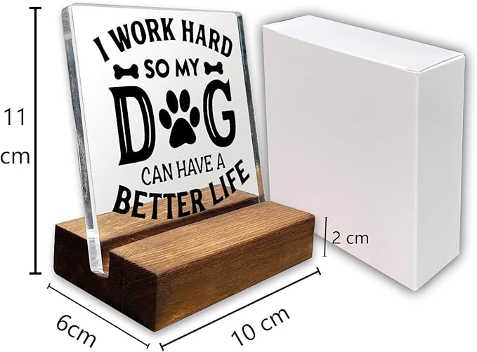 I Work Hard So My Dog Can Have a Better Life Home Office Desk Decor Acrylic Plaque Sign with Wooden Stand Gift for Dog Lover Owner Friend Cowoker Sister Women