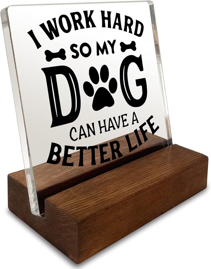 I Work Hard So My Dog Can Have a Better Life Home Office Desk Decor Acrylic Plaque Sign with Wooden Stand Gift for Dog Lover Owner Friend Cowoker Sister Women
