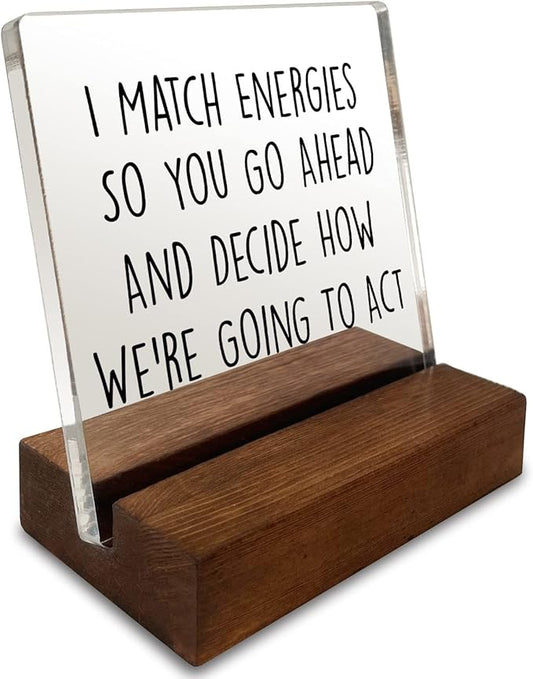 I Match Energies Home Office Desk Decor Sign Empath Gifts Funny Desk Office Decor Friend Funny Quote Acrylic With Wooden Stand Sign Cowoker Sister Women Gift
