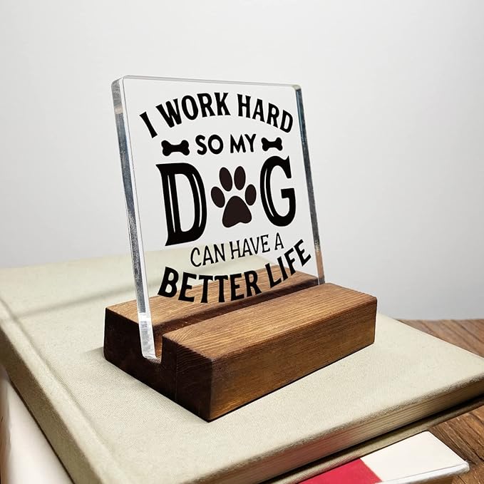 I Work Hard So My Dog Can Have a Better Life Home Office Desk Decor Acrylic Plaque Sign with Wooden Stand Gift for Dog Lover Owner Friend Cowoker Sister Women
